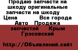 Продаю запчасти на шкоду оригинальные запчасти на шкоду 2  › Цена ­ 4 000 - Все города Авто » Продажа запчастей   . Крым,Грэсовский